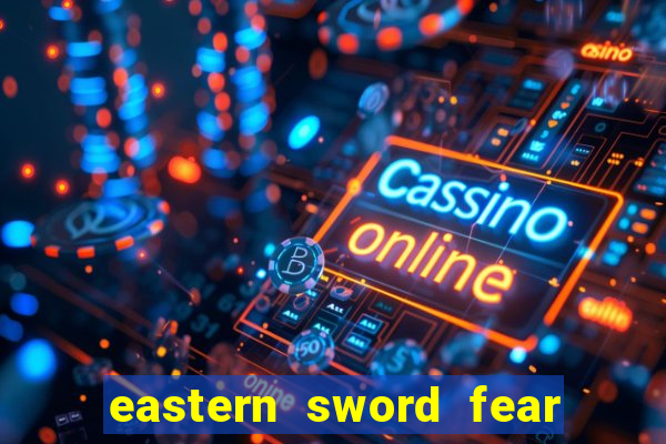 eastern sword fear and hunger